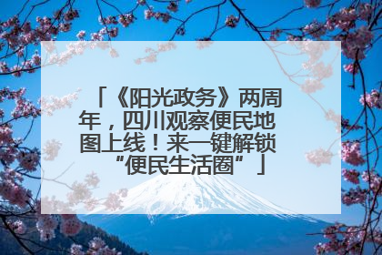 《阳光政务》两周年，四川观察便民地图上线！来一键解锁“便民生活圈”