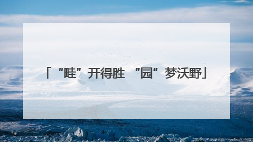 “畦”开得胜 “园”梦沃野