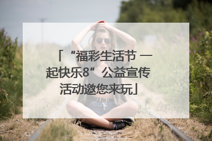 “福彩生活节 一起快乐8”公益宣传活动邀您来玩