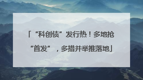 “科创债”发行热！多地抢“首发”，多措并举推落地