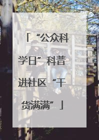 “公众科学日”科普进社区“干货满满”