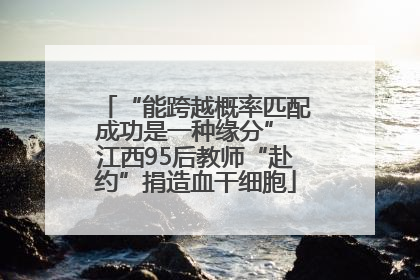 “能跨越概率匹配成功是一种缘分” 江西95后教师“赴约”捐造血干细胞
