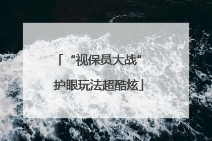 “视保员大战” 护眼玩法超酷炫