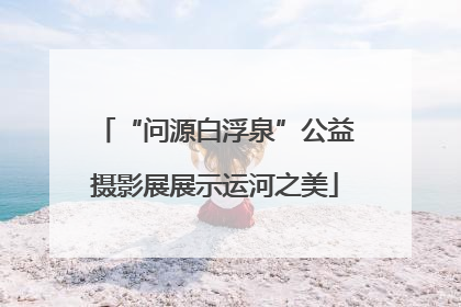“问源白浮泉”公益摄影展展示运河之美