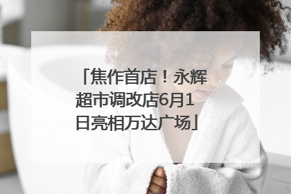 焦作首店！永辉超市调改店6月1日亮相万达广场