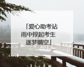 爱心助考站雨中撑起考生逐梦晴空