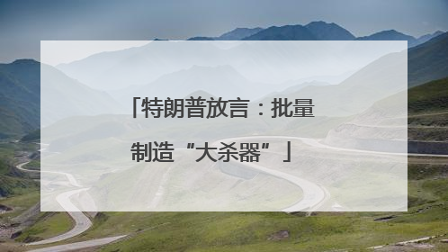 特朗普放言：批量制造“大杀器”