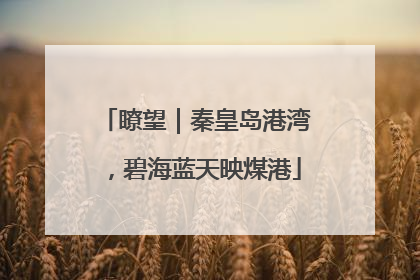 瞭望｜秦皇岛港湾，碧海蓝天映煤港