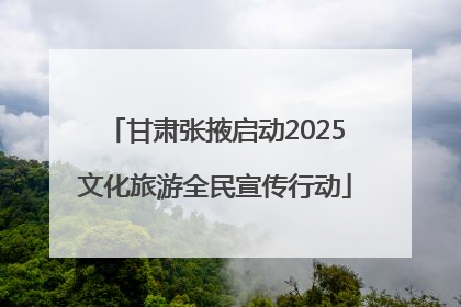 甘肃张掖启动2025文化旅游全民宣传行动