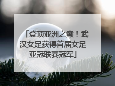 登顶亚洲之巅！武汉女足获得首届女足亚冠联赛冠军