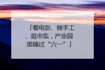 看电影、做手工、逛市集，产业园里嗨过“六一”