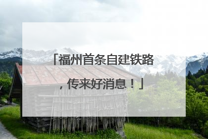 福州首条自建铁路，传来好消息！