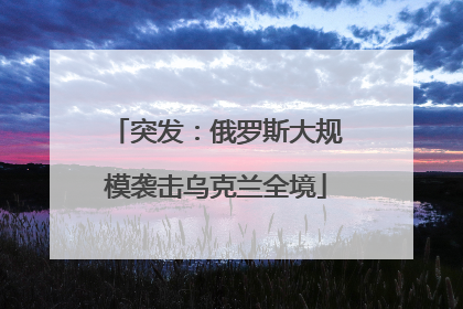 突发：俄罗斯大规模袭击乌克兰全境