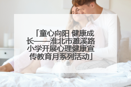 童心向阳 健康成长——淮北市濉溪路小学开展心理健康宣传教育月系列活动
