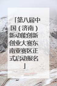 第八届中国（济南）新动能创新创业大赛东南亚赛区正式启动报名