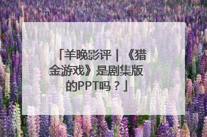 羊晚影评｜《猎金游戏》是剧集版的PPT吗？