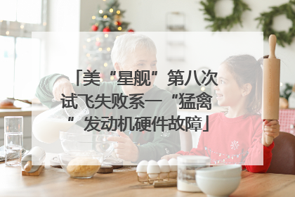 美“星舰”第八次试飞失败系一“猛禽”发动机硬件故障