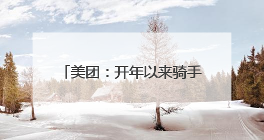 美团：开年以来骑手收入环比增长明显，全国高频骑手月均收入环比增幅超10%