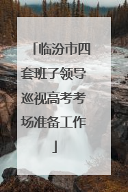 临汾市四套班子领导巡视高考考场准备工作