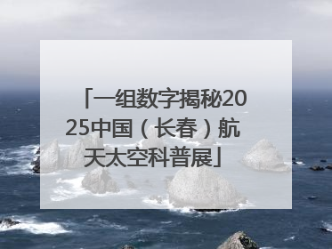 一组数字揭秘2025中国（长春）航天太空科普展