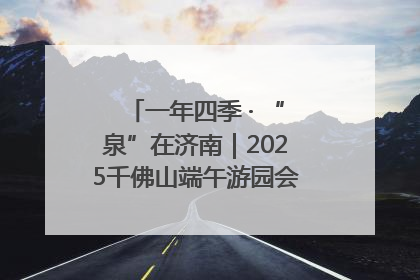 一年四季 · “泉”在济南｜2025千佛山端午游园会邀您共享亲子时光