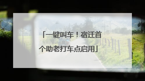 一键叫车！宿迁首个助老打车点启用