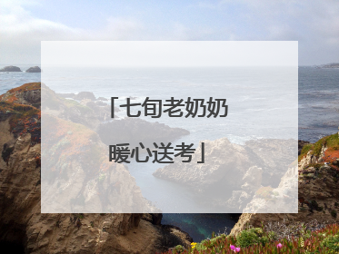 七旬老奶奶暖心送考