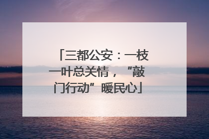 三都公安：一枝一叶总关情，“敲门行动”暖民心