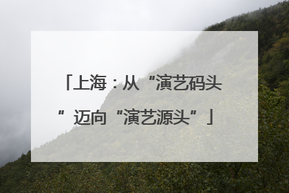 上海：从“演艺码头”迈向“演艺源头”