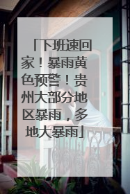 下班速回家！暴雨黄色预警！贵州大部分地区暴雨，多地大暴雨
