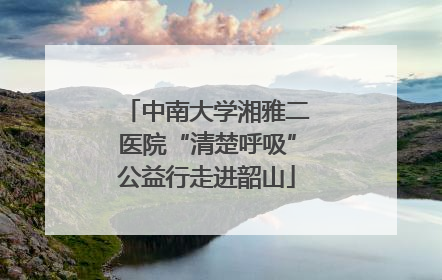 中南大学湘雅二医院“清楚呼吸”公益行走进韶山
