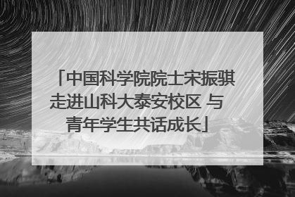 中国科学院院士宋振骐走进山科大泰安校区 与青年学生共话成长