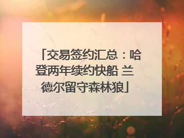 交易签约汇总：哈登两年续约快船 兰德尔留守森林狼
