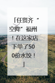 任贤齐“空降”福州！在这家店下单了500份水饺！