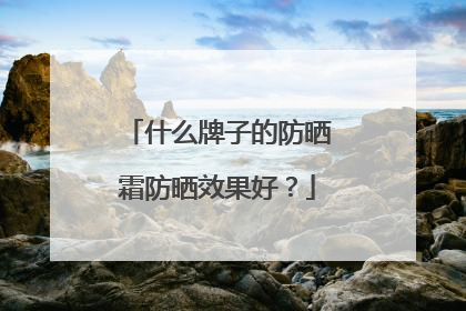什么牌子的防晒霜防晒效果好？