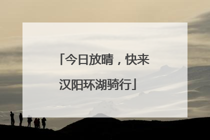 今日放晴，快来汉阳环湖骑行