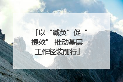 以“减负”促“提效” 推动基层工作轻装前行