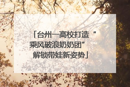 台州一高校打造“乘风破浪奶奶团” 解锁带娃新姿势