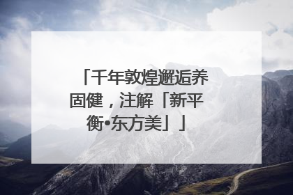 千年敦煌邂逅养固健，注解「新平衡•东方美」