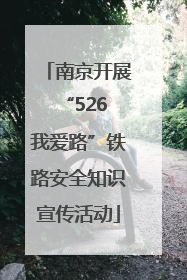 南京开展“526 我爱路”铁路安全知识宣传活动