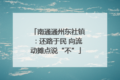 南通通州东社镇：还路于民 向流动摊点说“不”