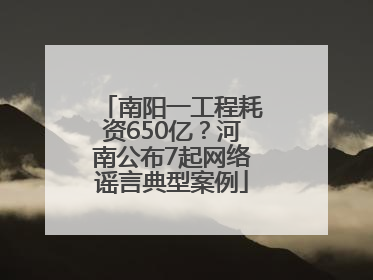 南阳一工程耗资650亿？河南公布7起网络谣言典型案例