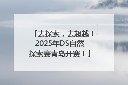 去探索，去超越！2025年DS自然探索赛青岛开赛！