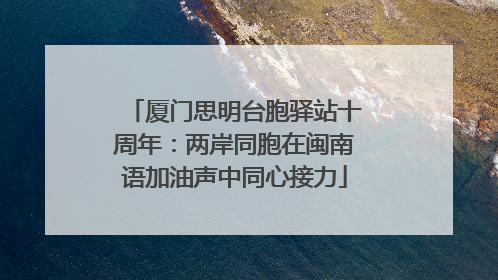 厦门思明台胞驿站十周年：两岸同胞在闽南语加油声中同心接力