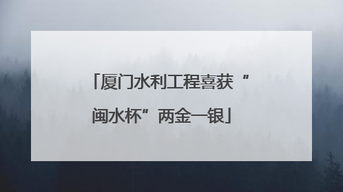 厦门水利工程喜获“闽水杯”两金一银