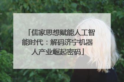 儒家思想赋能人工智能时代：解码济宁机器人产业崛起密码