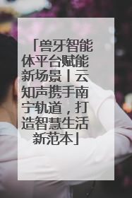 兽牙智能体平台赋能新场景丨云知声携手南宁轨道，打造智慧生活新范本