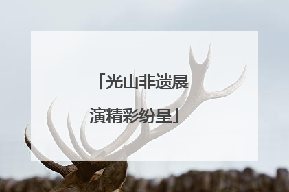 光山非遗展演精彩纷呈