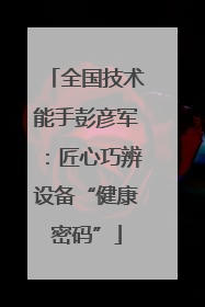 全国技术能手彭彦军：匠心巧辨设备“健康密码”