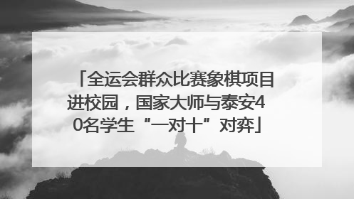 全运会群众比赛象棋项目进校园，国家大师与泰安40名学生“一对十”对弈
